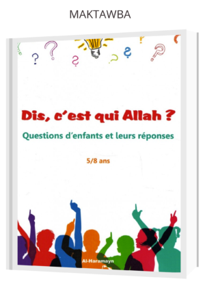 Dis, c'est qui Allah ? Questions d'enfants et leurs réponses 5-8 ans Edition Al Haramayn