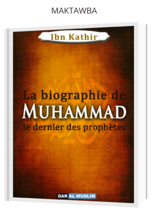 La biographie de Muhammad le dernier des prophètes - Ibn Kathir - Dar Al Muslim