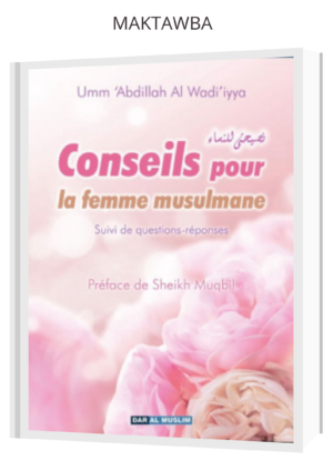 Conseils pour la femme musulmane - Umm 'Abdillah Al Wadi'iyya - Edition Dar Al Muslim